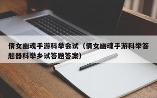 倩女幽魂手游科举会试（倩女幽魂手游科举答题器科举乡试答题答案）